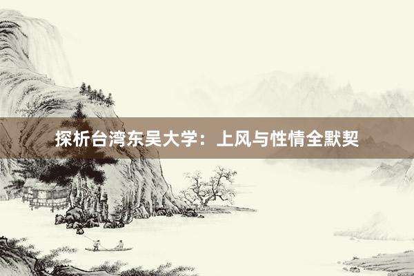探析台湾东吴大学：上风与性情全默契