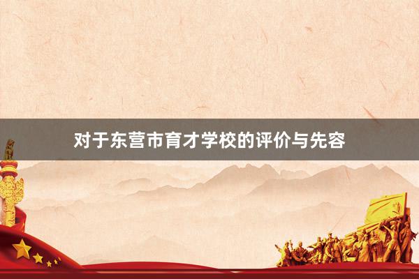 对于东营市育才学校的评价与先容